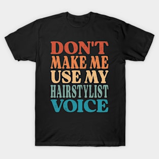 Don't Make Me Use My Hairstylist Voice T-Shirt